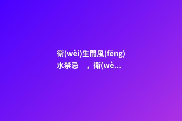 衛(wèi)生間風(fēng)水禁忌，衛(wèi)生間馬桶的六大風(fēng)水講究